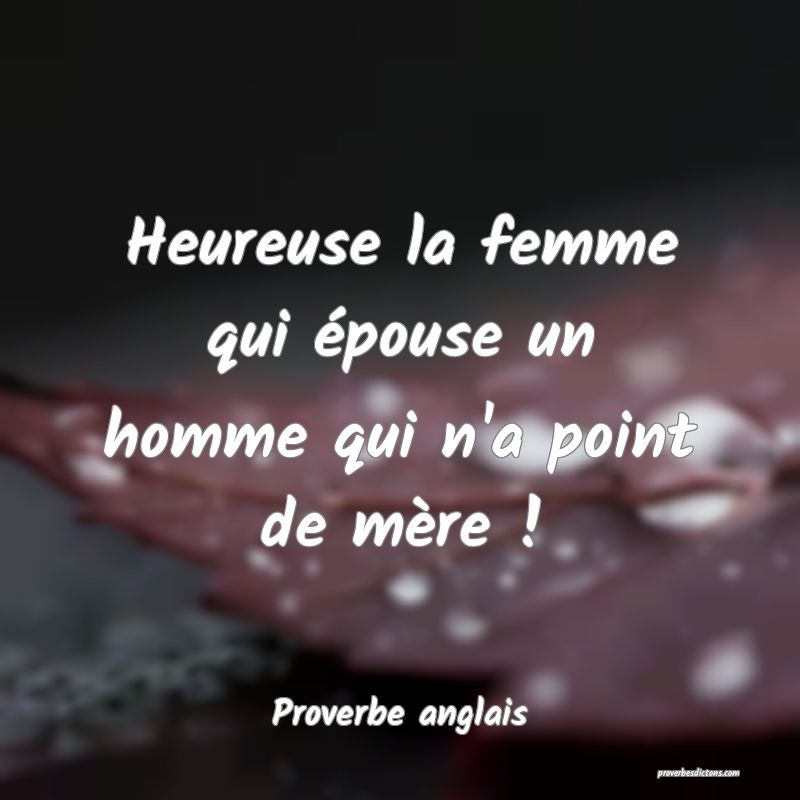 Heureuse la femme qui épouse un homme qui n'a point de mère !