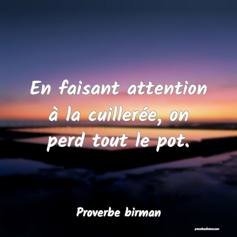 En faisant attention à la cuillerée, on perd tout le pot.