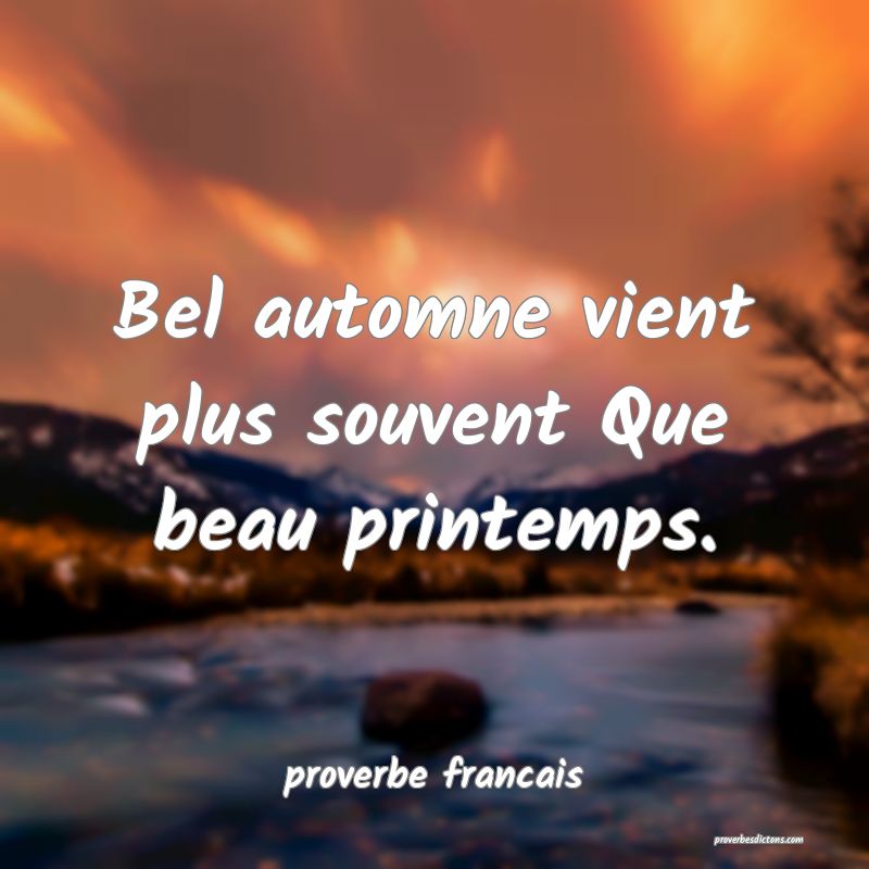  Bel automne vient plus souvent Que beau printemps.
