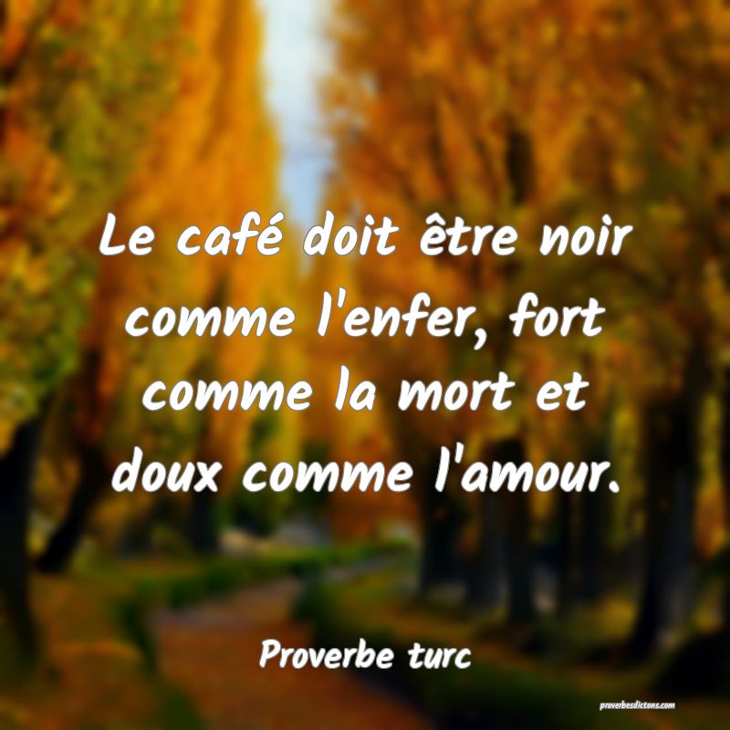 Le café doit être noir comme l'enfer, fort comme la mort et doux comme l'amour.