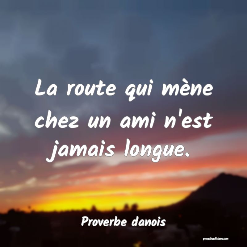La route qui mène chez un ami n'est jamais longue.