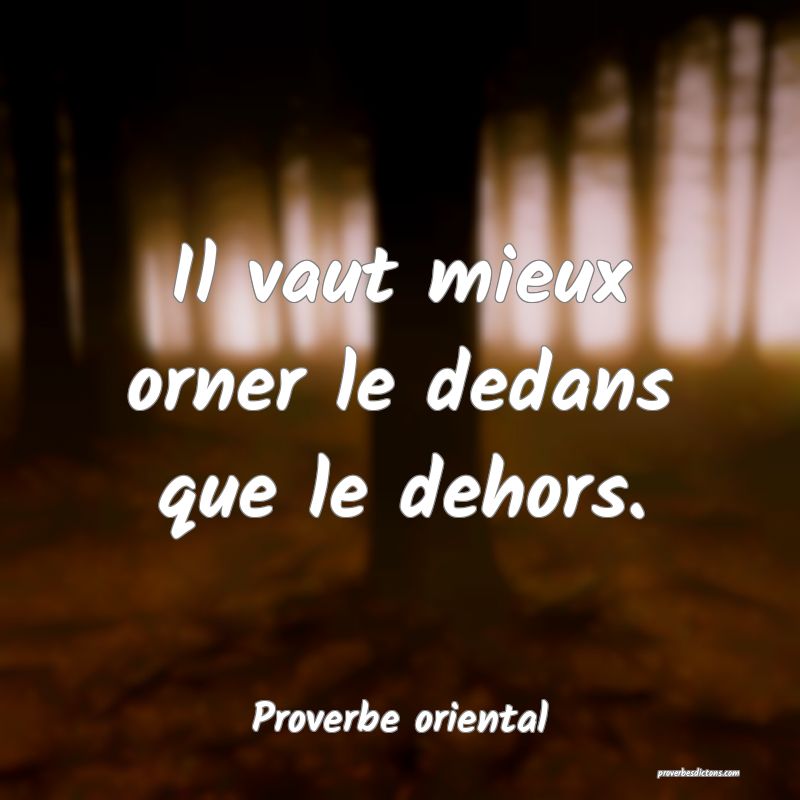 Il vaut mieux orner le dedans que le dehors.