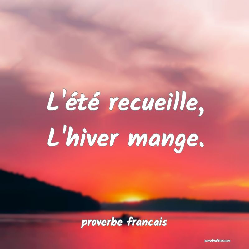  L'été recueille, L'hiver mange.