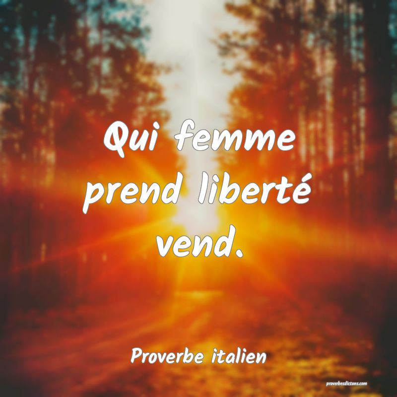 Qui femme prend liberté vend.