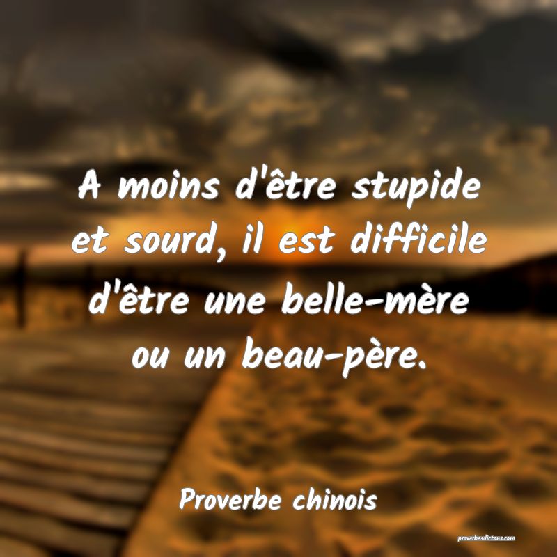 A moins d'être stupide et sourd, il est difficile d'être une belle-mère ou un beau-père.