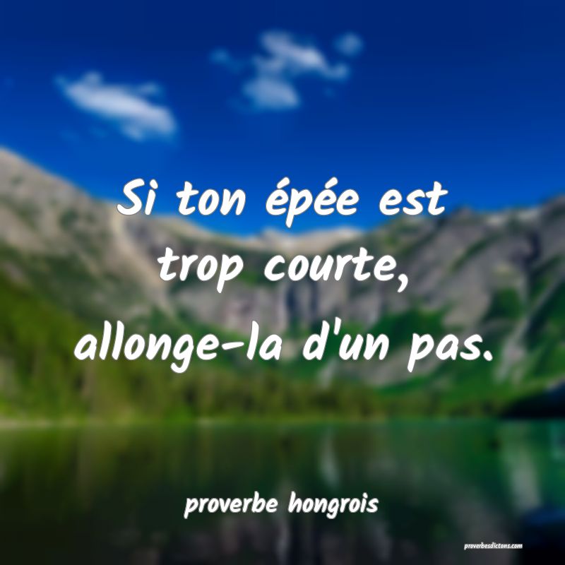  Si ton épée est trop courte, allonge-la d'un pas.
