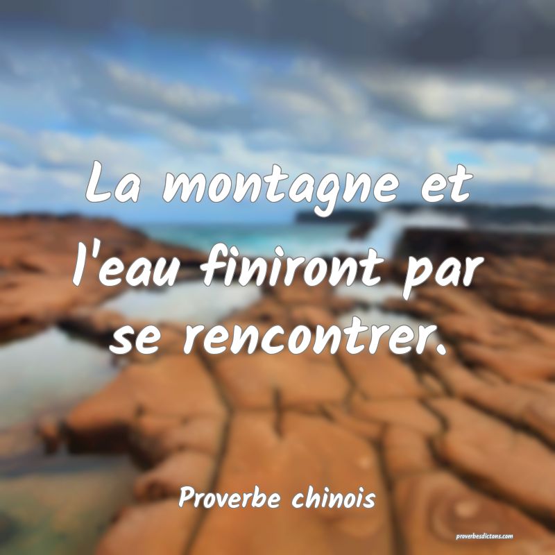 La montagne et l'eau finiront par se rencontrer.