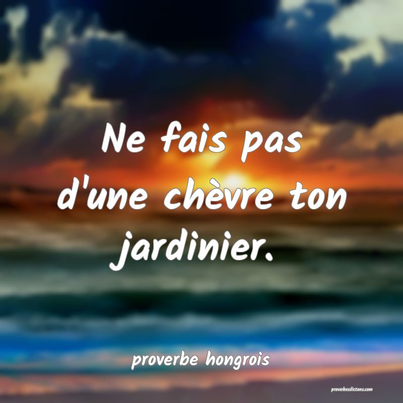  Ne fais pas d'une chèvre ton jardinier.