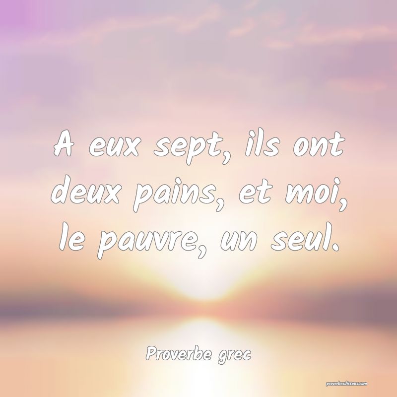 A eux sept, ils ont deux pains, et moi, le pauvre, un seul.
