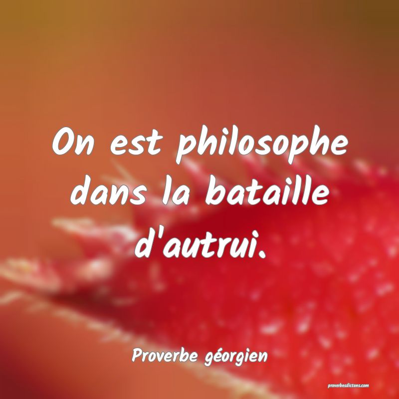 On est philosophe dans la bataille d'autrui.