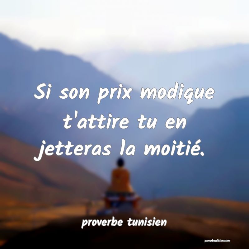  Si son prix modique t'attire tu en jetteras la moitié.