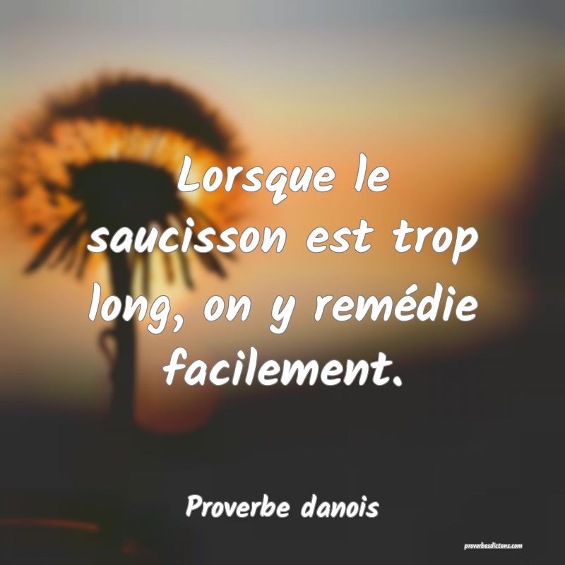 Lorsque le saucisson est trop long, on y remédie facilement.