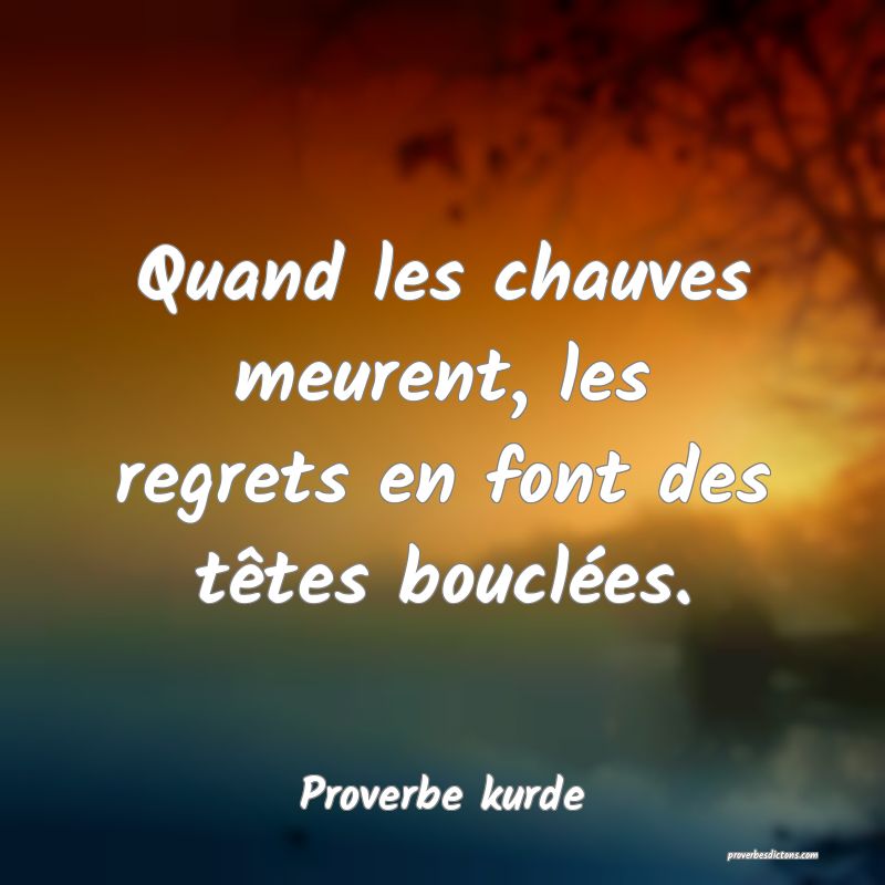Quand les chauves meurent, les regrets en font des têtes bouclées.