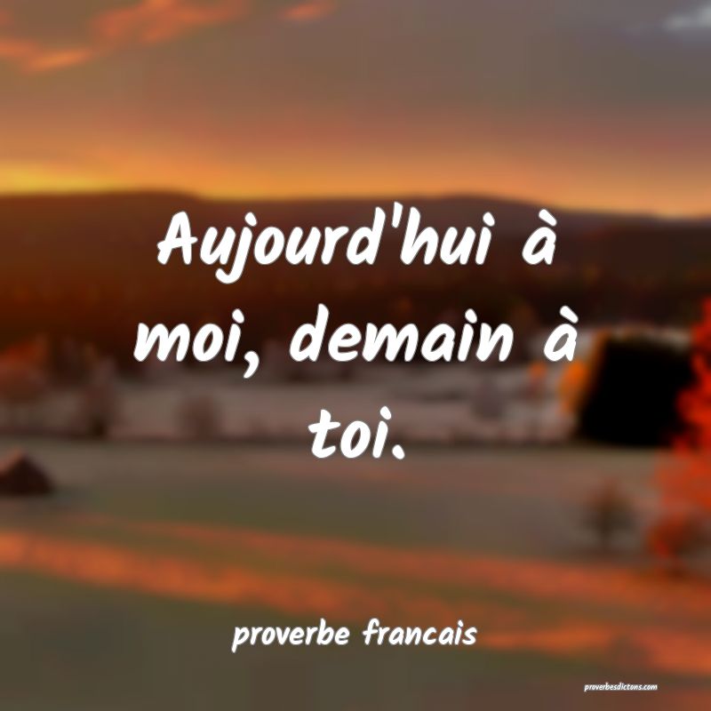 Aujourd'hui à moi, demain à toi.