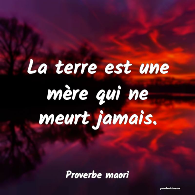 La terre est une mère qui ne meurt jamais.