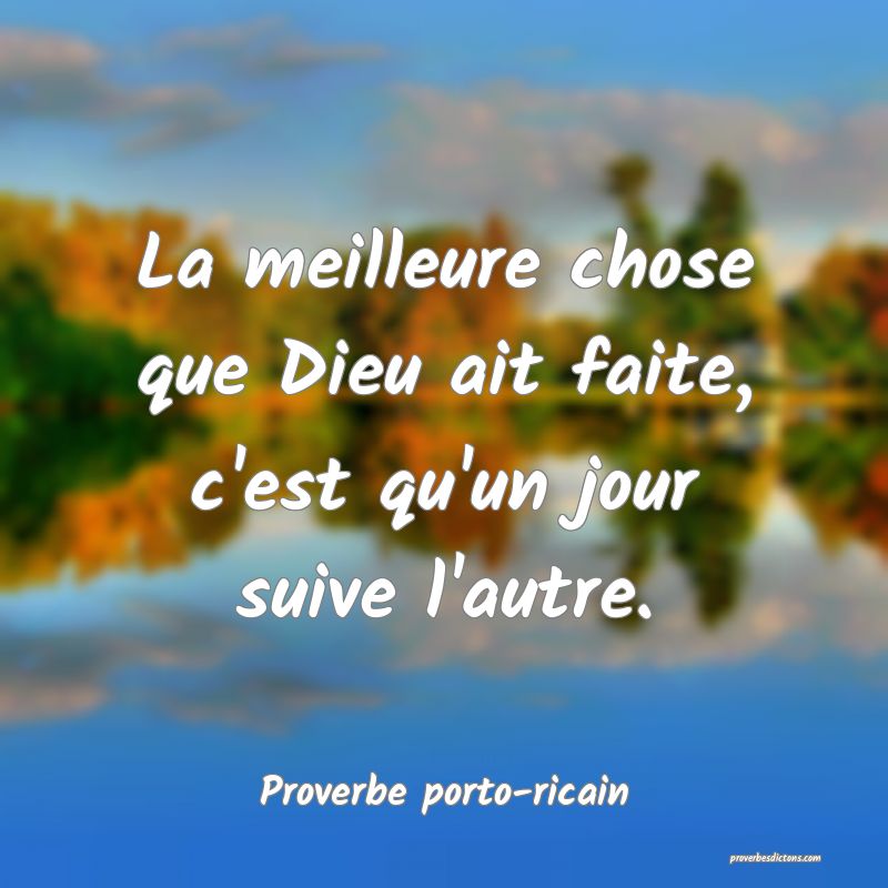 La meilleure chose que Dieu ait faite, c'est qu'un jour suive l'autre.