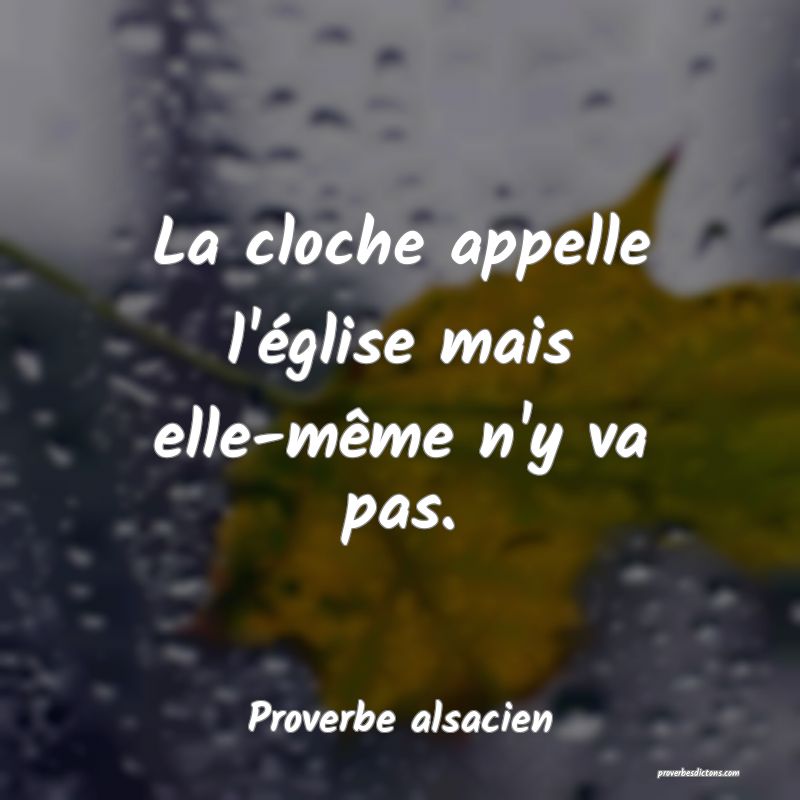 La cloche appelle l'église mais elle-même n'y va pas.