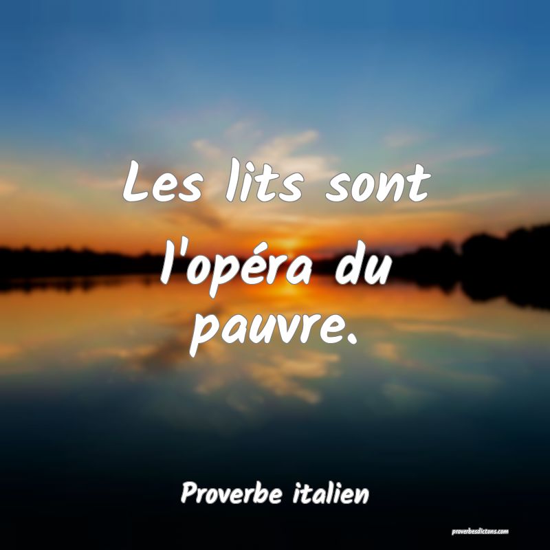 Les lits sont l'opéra du pauvre.