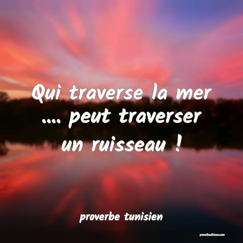  Qui traverse la mer .... peut traverser un ruisseau !