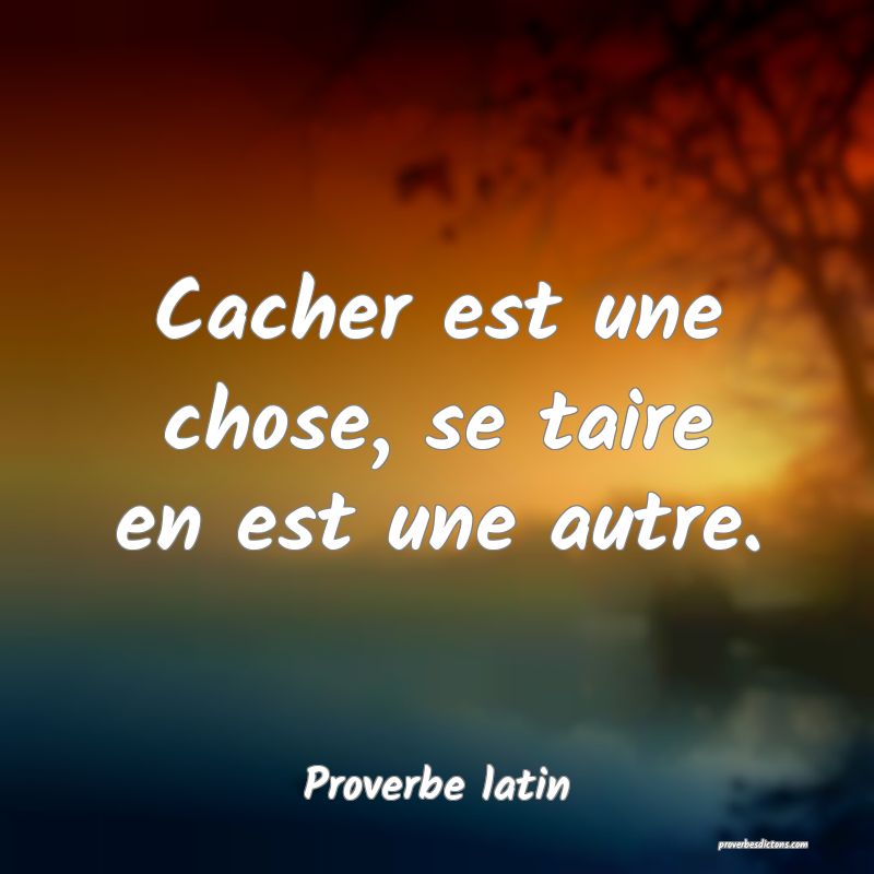 Cacher est une chose, se taire en est une autre.
