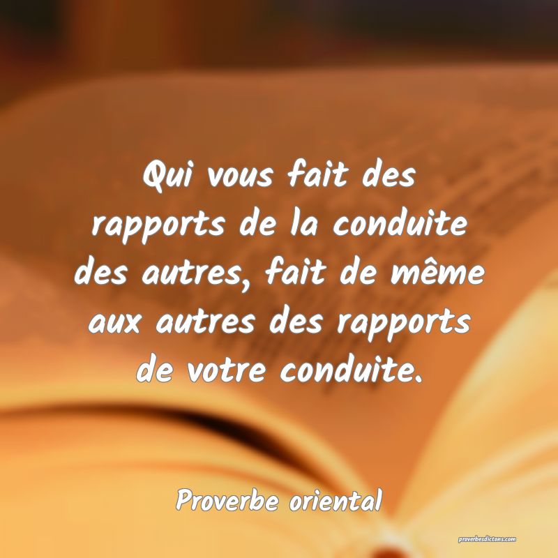 Qui vous fait des rapports de la conduite des autres, fait de même aux autres des rapports de votre conduite.
