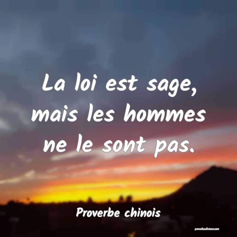 La loi est sage, mais les hommes ne le sont pas.