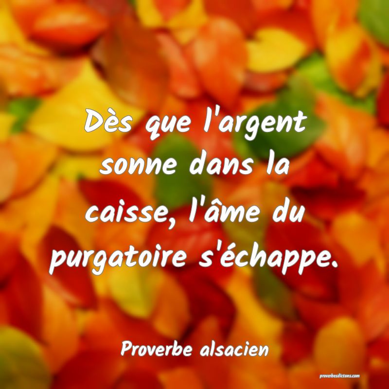 Dès que l'argent sonne dans la caisse, l'âme du purgatoire s'échappe.