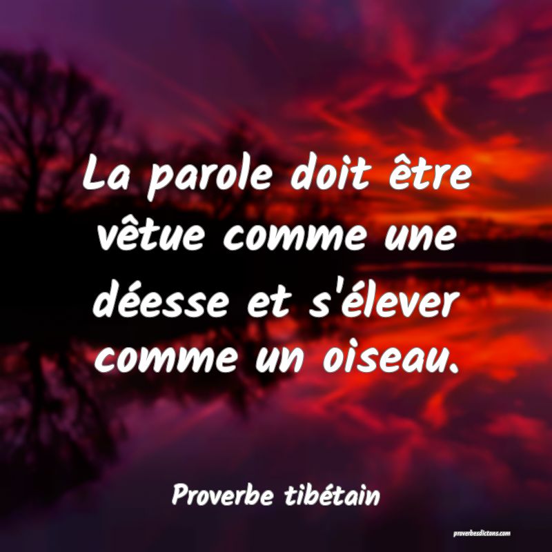 La parole doit être vêtue comme une déesse et s'élever comme un oiseau.
