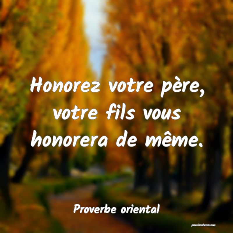 Honorez votre père, votre fils vous honorera de même.