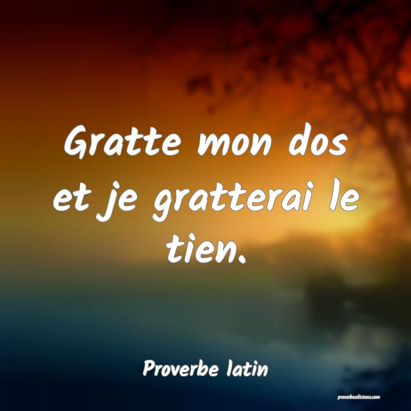 Gratte mon dos et je gratterai le tien.
