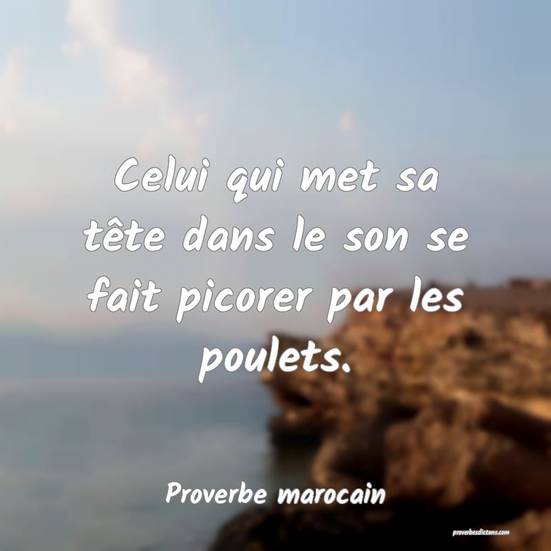 Celui qui met sa tête dans le son se fait picorer par les poulets.