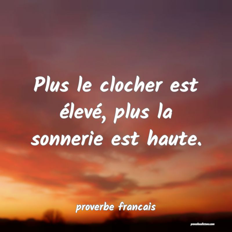Plus le clocher est élevé, plus la sonnerie est haute.
