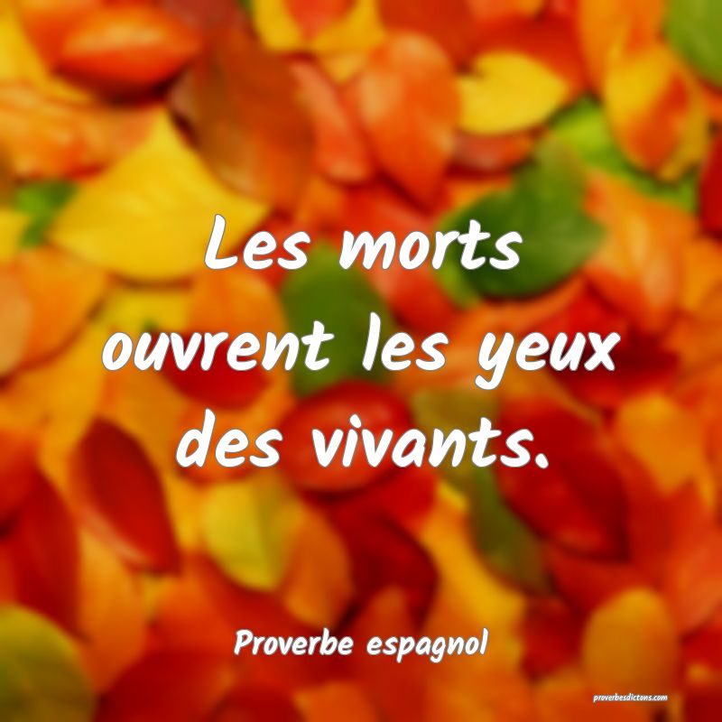 Les morts ouvrent les yeux des vivants.