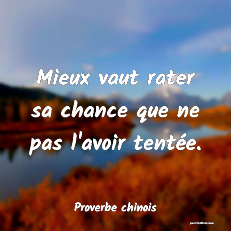 Mieux vaut rater sa chance que ne pas l'avoir tentée.