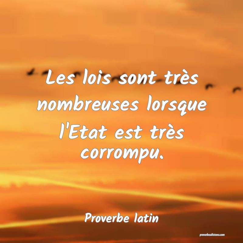 Les lois sont très nombreuses lorsque l'Etat est très corrompu.