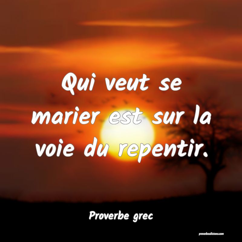 Qui veut se marier est sur la voie du repentir.