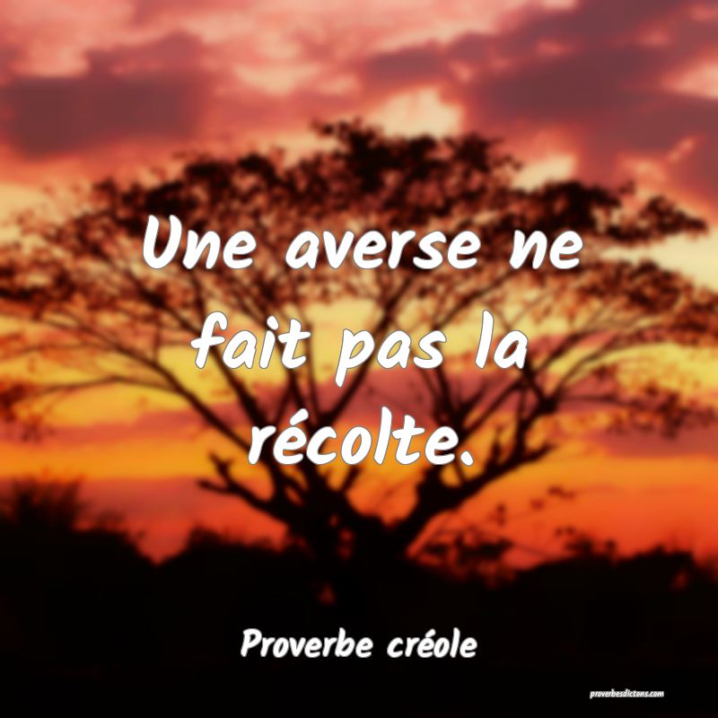 Une averse ne fait pas la récolte.