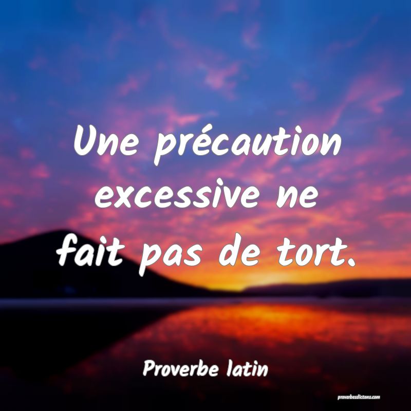 Une précaution excessive ne fait pas de tort.