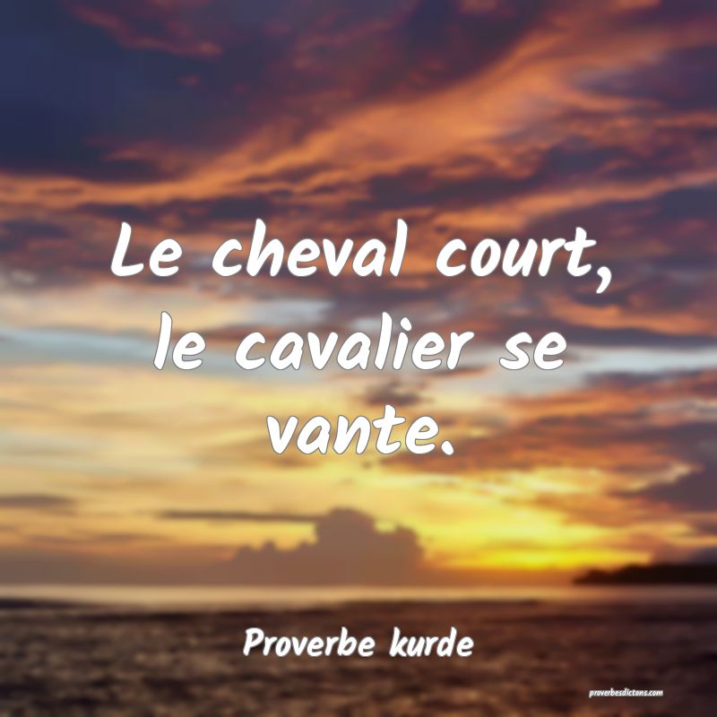 Le cheval court, le cavalier se vante.