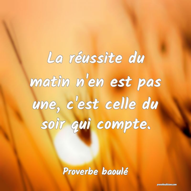 La réussite du matin n'en est pas une, c'est celle du soir qui compte.