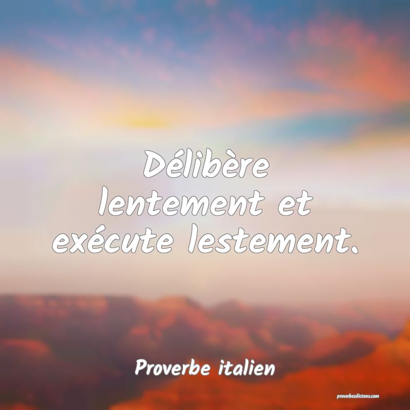 Délibère lentement et exécute lestement.