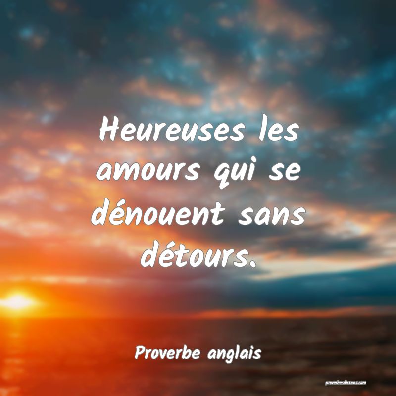 Heureuses les amours qui se dénouent sans détours.