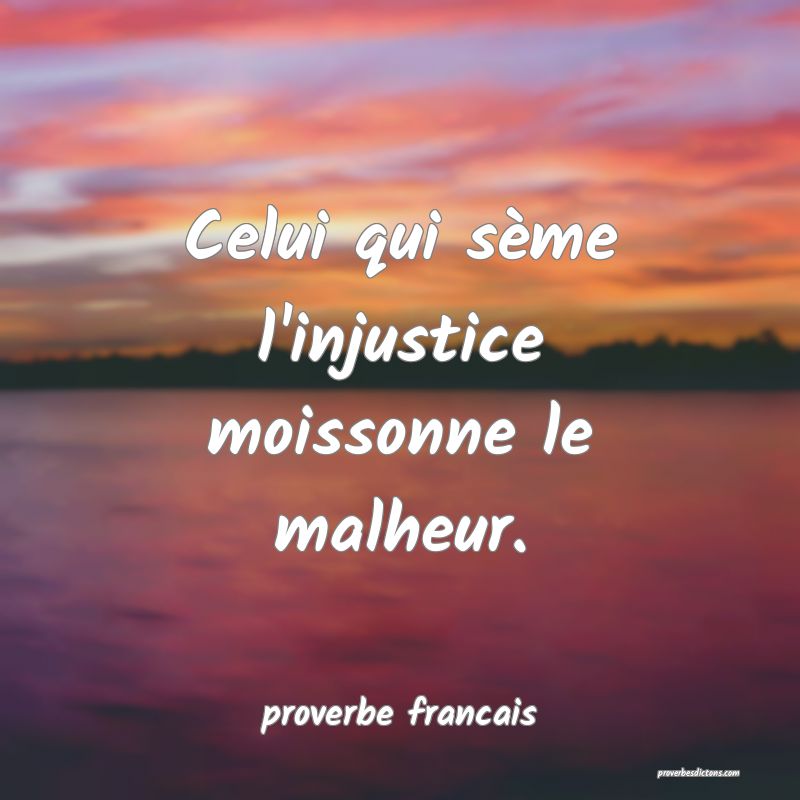 Celui qui sème l'injustice moissonne le malheur.