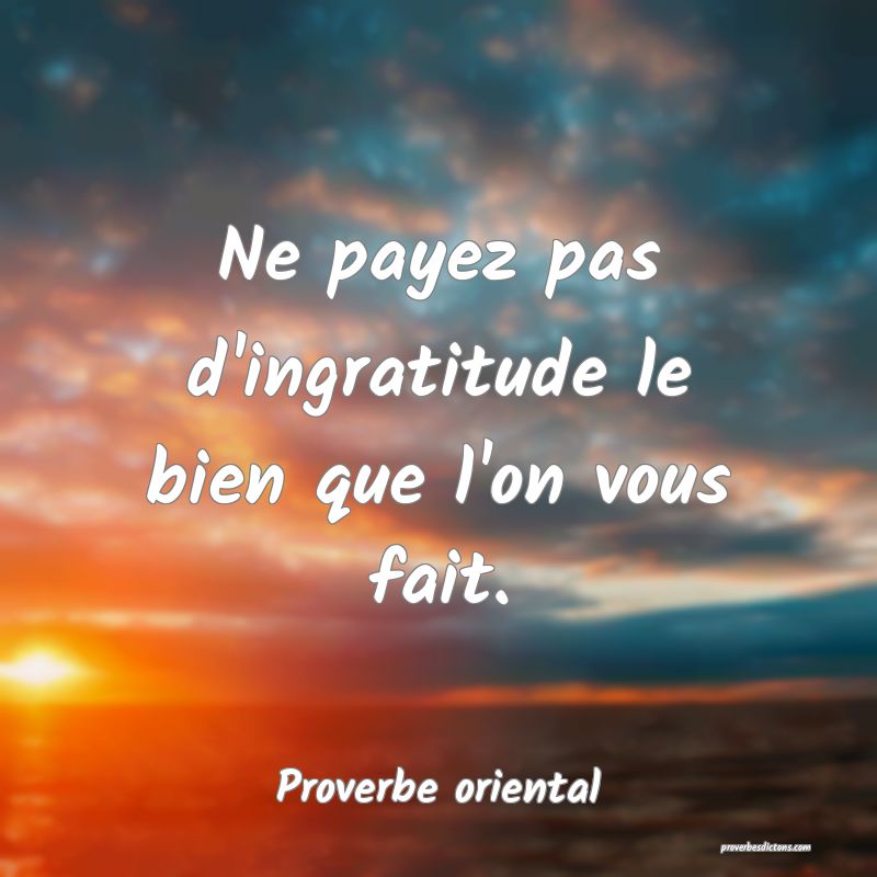 Ne payez pas d'ingratitude le bien que l'on vous fait.