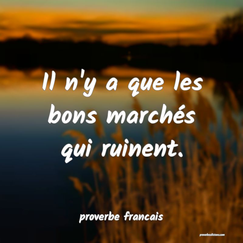 Il n'y a que les bons marchés qui ruinent.