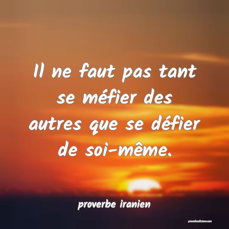  Il ne faut pas tant se méfier des autres que se défier de soi-même.