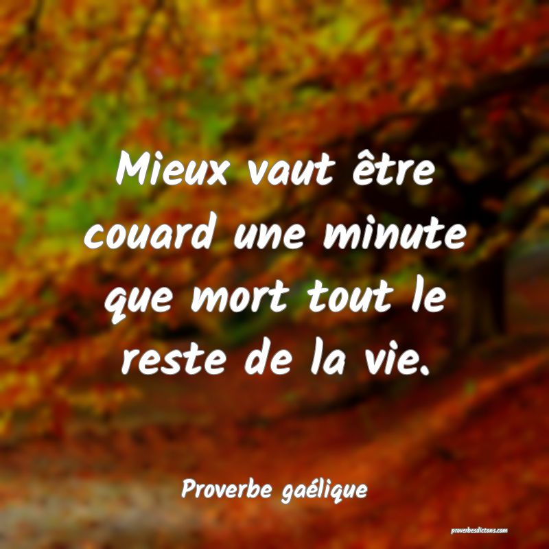 Mieux vaut être couard une minute que mort tout le reste de la vie.