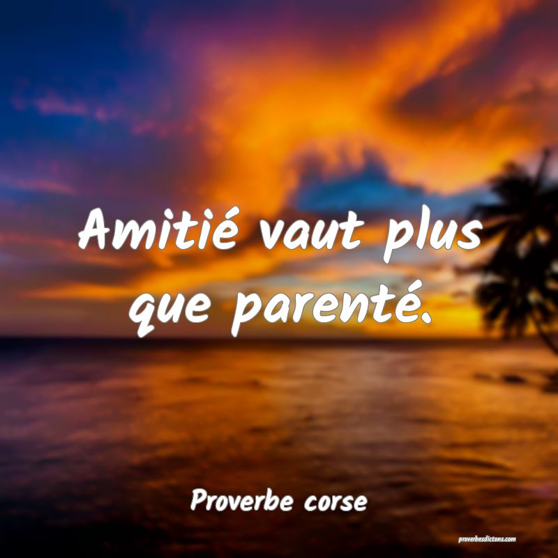 Amitié vaut plus que parenté.