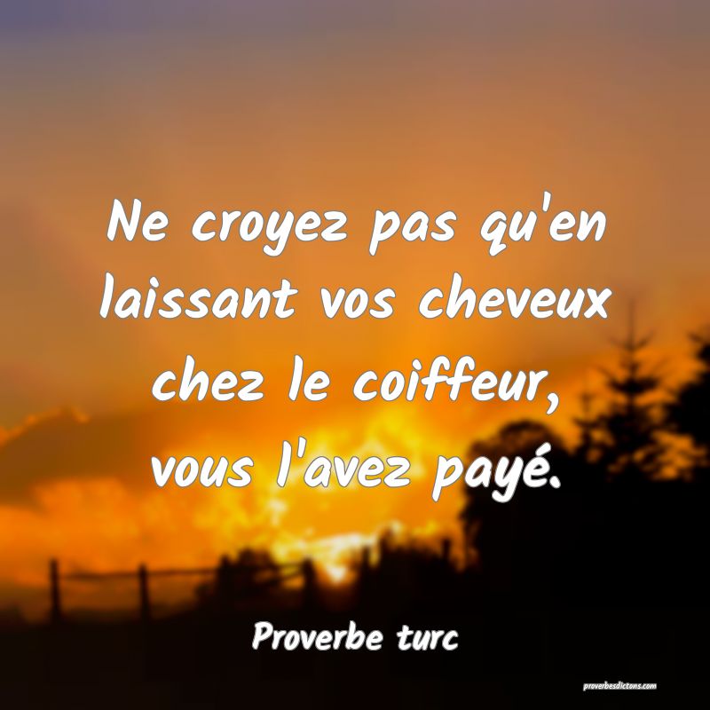Ne croyez pas qu'en laissant vos cheveux chez le coiffeur, vous l'avez payé.