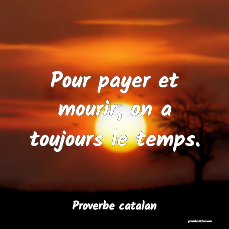 Pour payer et mourir, on a toujours le temps.